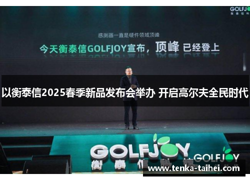 以衡泰信2025春季新品发布会举办 开启高尔夫全民时代